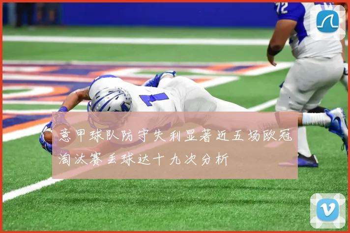 意甲球队防守失利显著近五场欧冠淘汰赛丢球达十九次分析